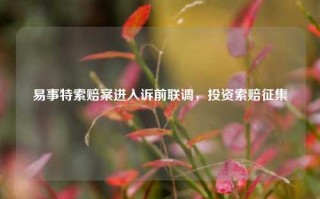 易事特索赔案进入诉前联调，投资索赔征集